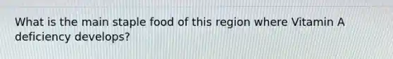 What is the main staple food of this region where Vitamin A deficiency develops?