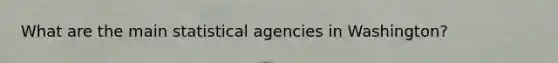 What are the main statistical agencies in Washington?