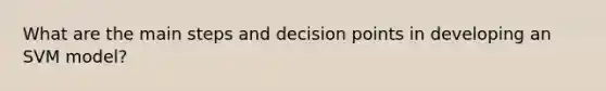 What are the main steps and decision points in developing an SVM model?