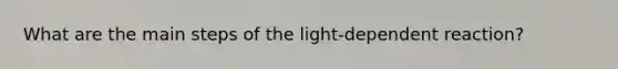 What are the main steps of the light-dependent reaction?