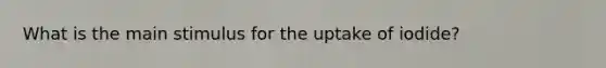 What is the main stimulus for the uptake of iodide?