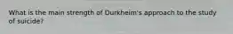 What is the main strength of Durkheim's approach to the study of suicide?