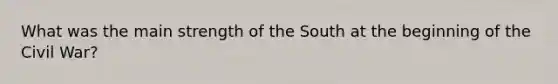 What was the main strength of the South at the beginning of the Civil War?