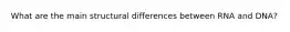 What are the main structural differences between RNA and DNA?