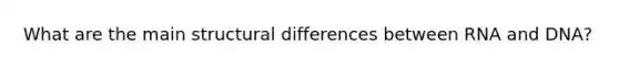 What are the main structural differences between RNA and DNA?