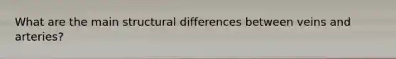 What are the main structural differences between veins and arteries?