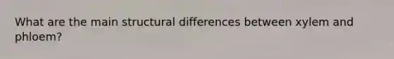 What are the main structural differences between xylem and phloem?