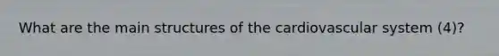 What are the main structures of the cardiovascular system (4)?