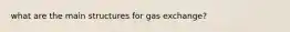 what are the main structures for gas exchange?