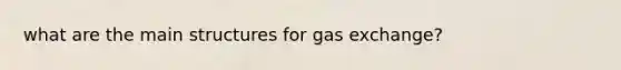 what are the main structures for gas exchange?