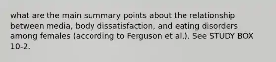 what are the main summary points about the relationship between media, body dissatisfaction, and eating disorders among females (according to Ferguson et al.). See STUDY BOX 10-2.