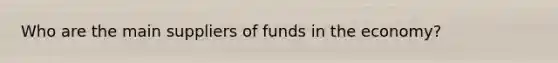 Who are the main suppliers of funds in the economy?