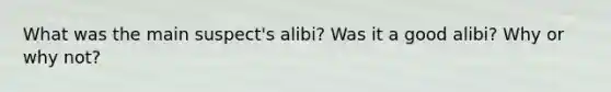 What was the main suspect's alibi? Was it a good alibi? Why or why not?