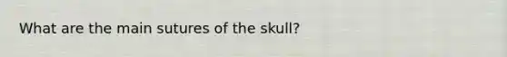 What are the main sutures of the skull?