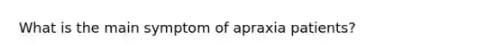 What is the main symptom of apraxia patients?