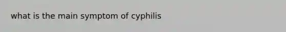 what is the main symptom of cyphilis