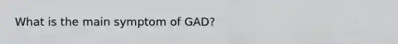 What is the main symptom of GAD?