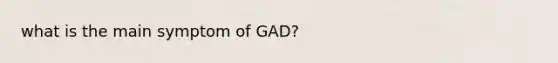 what is the main symptom of GAD?