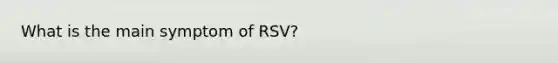 What is the main symptom of RSV?