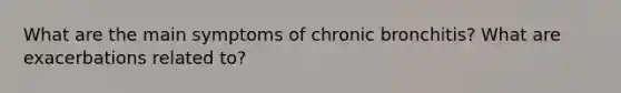 What are the main symptoms of chronic bronchitis? What are exacerbations related to?