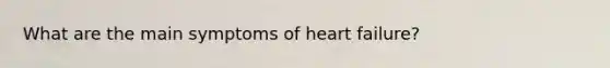 What are the main symptoms of heart failure?