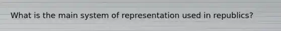 What is the main system of representation used in republics?