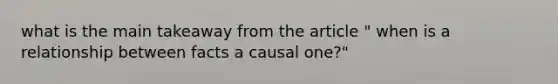 what is the main takeaway from the article " when is a relationship between facts a causal one?"