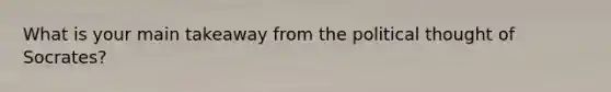 What is your main takeaway from the political thought of Socrates?