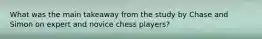 What was the main takeaway from the study by Chase and Simon on expert and novice chess players?