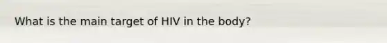 What is the main target of HIV in the body?