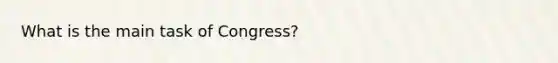 What is the main task of Congress?