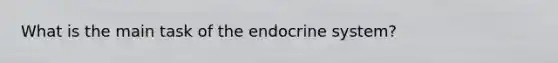 What is the main task of the endocrine system?