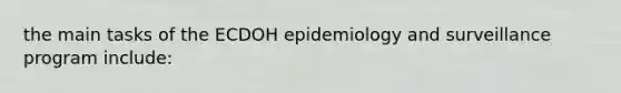 the main tasks of the ECDOH epidemiology and surveillance program include: