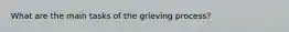 What are the main tasks of the grieving process?