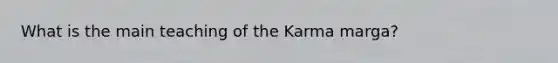 What is the main teaching of the Karma marga?