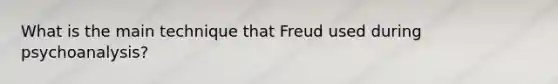 What is the main technique that Freud used during psychoanalysis?