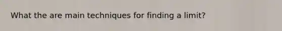 What the are main techniques for finding a limit?