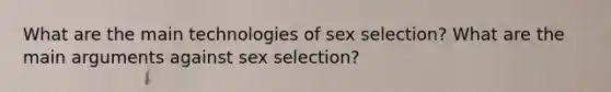 What are the main technologies of sex selection? What are the main arguments against sex selection?