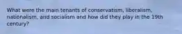 What were the main tenants of conservatism, liberalism, nationalism, and socialism and how did they play in the 19th century?