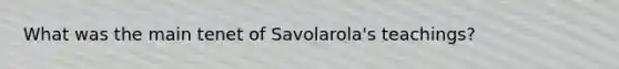 What was the main tenet of Savolarola's teachings?