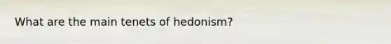 What are the main tenets of hedonism?