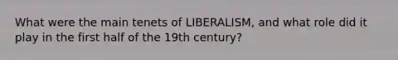 What were the main tenets of LIBERALISM, and what role did it play in the first half of the 19th century?