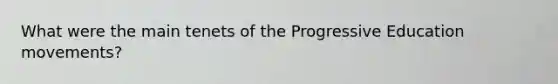 What were the main tenets of the Progressive Education movements?