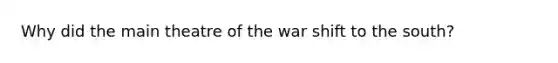 Why did the main theatre of the war shift to the south?