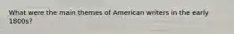 What were the main themes of American writers in the early 1800s?