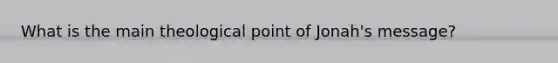 What is the main theological point of Jonah's message?