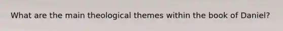 What are the main theological themes within the book of Daniel?