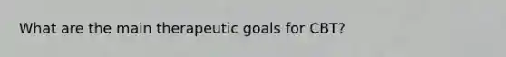 What are the main therapeutic goals for CBT?