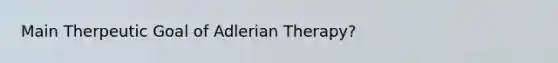 Main Therpeutic Goal of Adlerian Therapy?