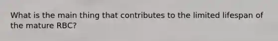 What is the main thing that contributes to the limited lifespan of the mature RBC?